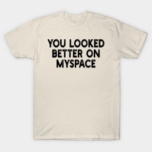 You Looked Better on Myspace T-Shirt